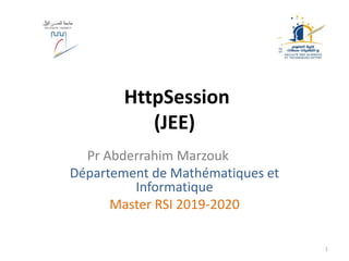 HttpSession
(JEE)
Pr Abderrahim Marzouk
Département de Mathématiques et
Informatique
Master RSI 2019-2020
1
 