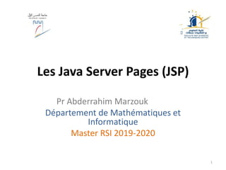 Les Java Server Pages (JSP)
Pr Abderrahim Marzouk
Département de Mathématiques et
Informatique
Master RSI 2019-2020
1
 