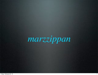 marzzippan


Friday, February 22, 13                1
 