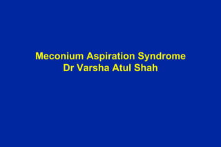 Meconium Aspiration Syndrome
    Dr Varsha Atul Shah
 