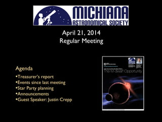 April 21, 2014
Regular Meeting
Agenda
•Treasurer’s report
•Events since last meeting
•Star Party planning
•Announcements
•Guest Speaker: Justin Crepp
 