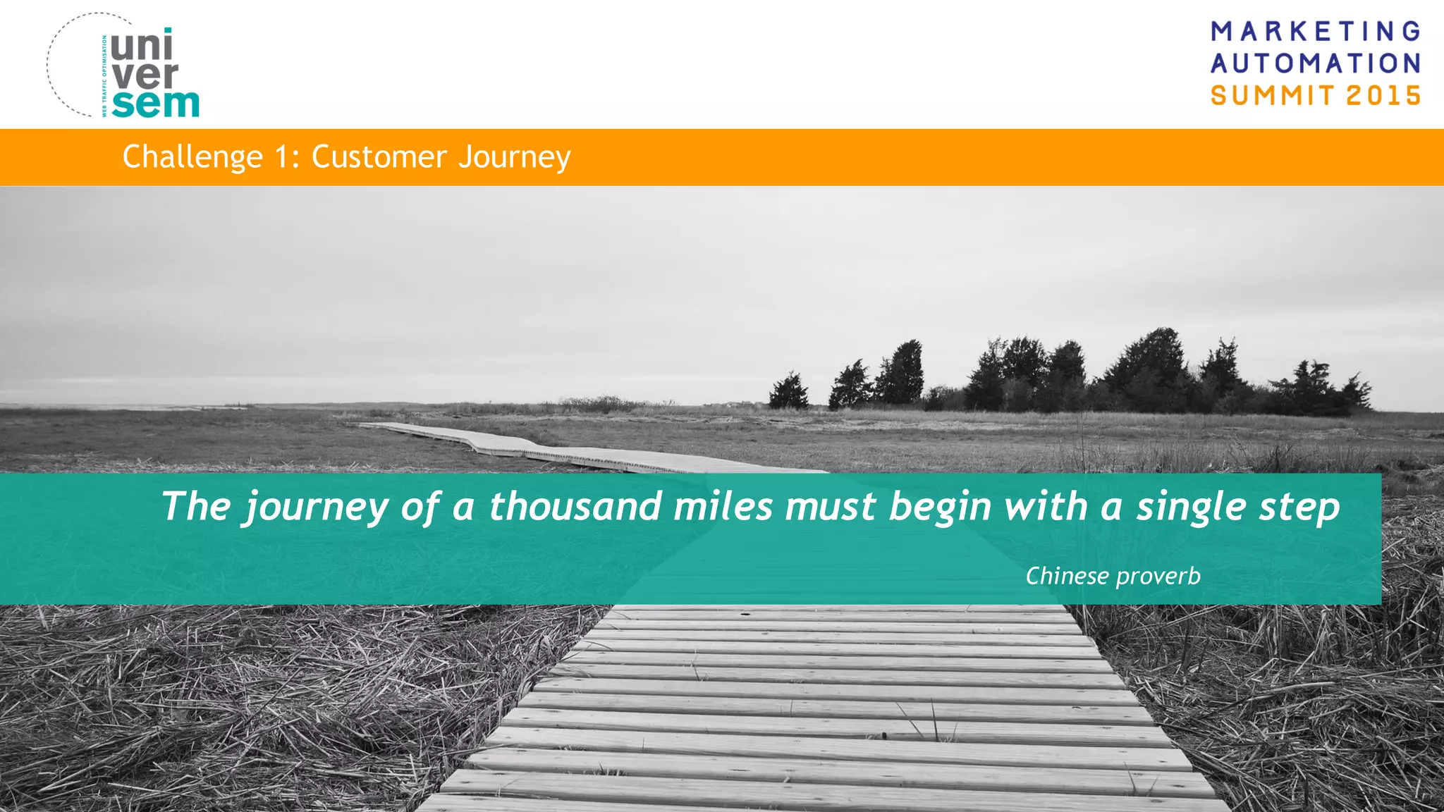 11© www.universem.be
Challenge 1: Customer Journey
The journey of a thousand miles must begin with a single step
Chinese proverb
 