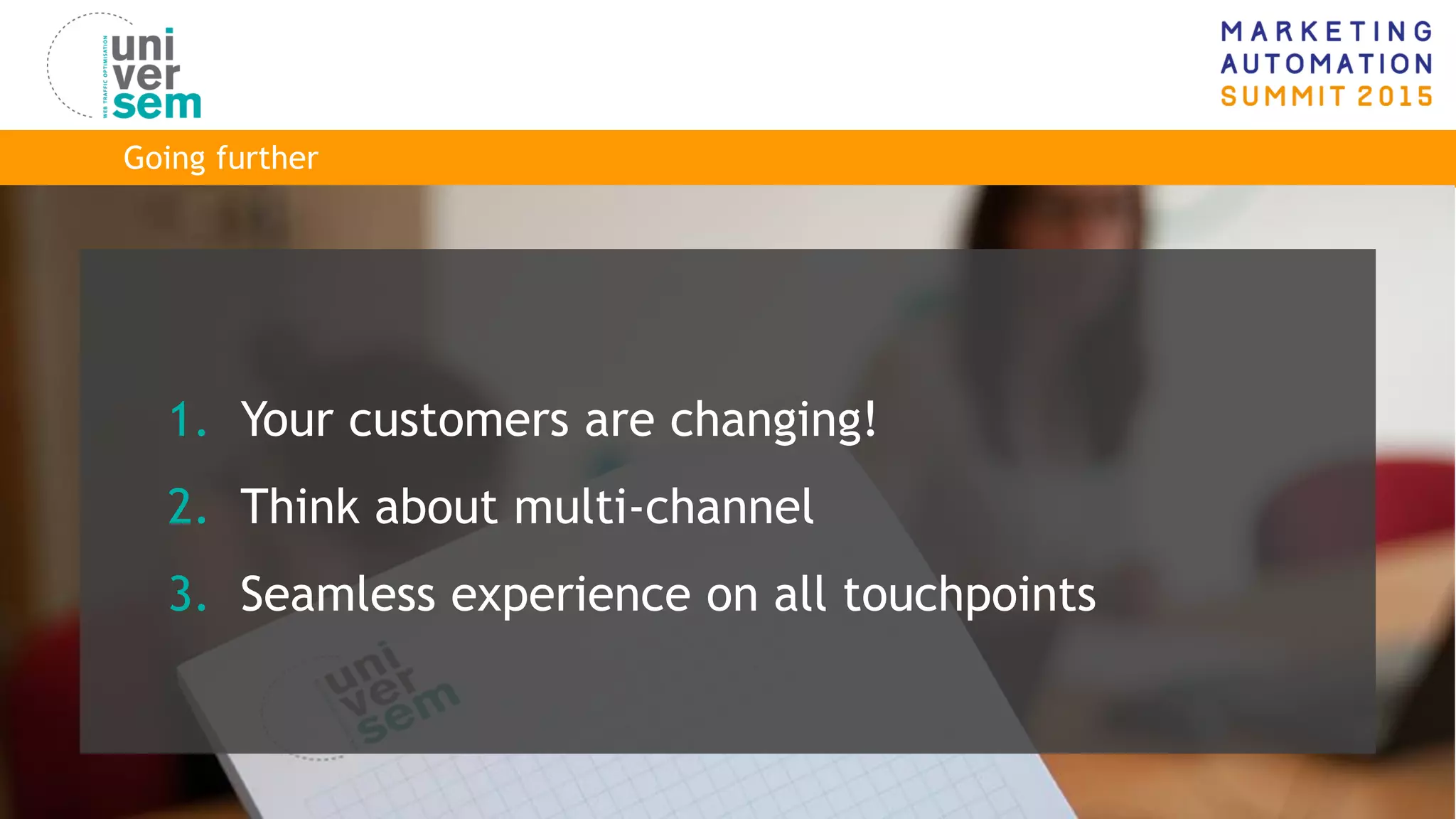 25© www.universem.be
Going further
1. Your customers are changing!
2. Think about multi-channel
3. Seamless experience on all touchpoints
 