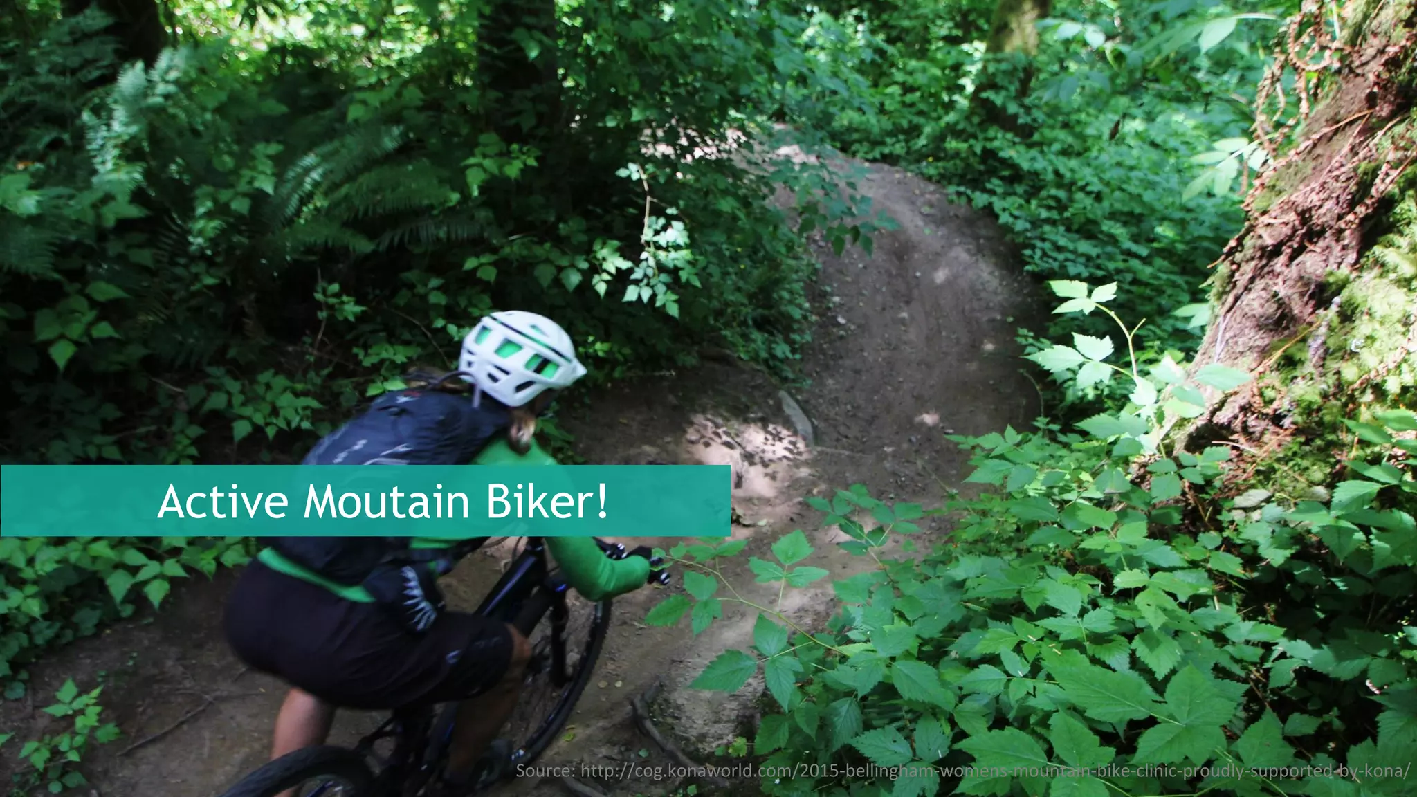 Source: http://cog.konaworld.com/2015-bellingham-womens-mountain-bike-clinic-proudly-supported-by-kona/
Active Moutain Biker!
 