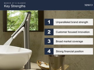 M A S C O A T A G L A N C E
Key Strengths
6
1 Unparalleled brand strength
2 Customer focused innovation
3 Broad market coverage
4 Strong financial position
 