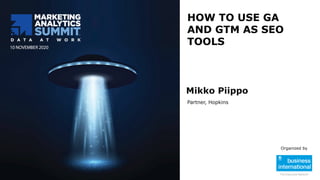 HOW TO USE GA
AND GTM AS SEO
TOOLS
Mikko Piippo
Partner, Hopkins
Organized by
 