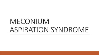 MECONIUM
ASPIRATION SYNDROME
 