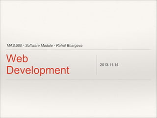 MAS.500 - Software Module - Rahul Bhargava 
Web 
Development 
2014.11.14 
 