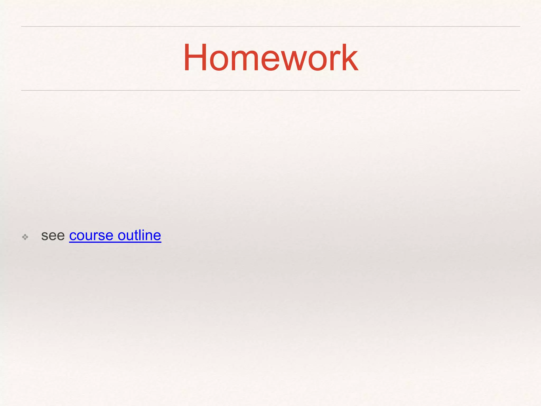 Homework 
❖ see course outline 
