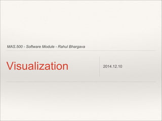 MAS.500 - Software Module - Rahul Bhargava 
Visualization 2014.12.10 
 