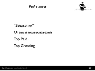 Рейтинги



                    “Звездочки”
                    Отзывы пользователей
                    Top Paid
                    Top Grossing




Сергей Кудряшов от имени Interface Control              20
 
