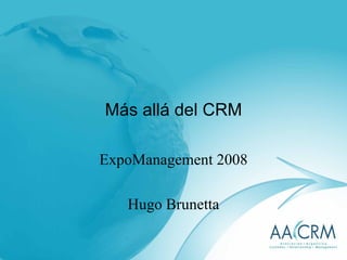 Más allá del CRM ExpoManagement 2008 Hugo Brunetta 