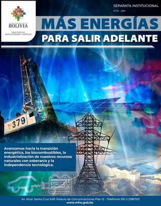 AÑO 1 / Nº 2 / 2021
SEPARATA INSTITUCIONAL
BOLIVIA SE PREPARA PARA DAR
EL SALTO A LA PRODUCCIÓN
INDUSTRIAL DE LITIO
MÁS ENERGÍAS
PARA SALIR ADELANTE
Portada:
Maria
Rosa
Sanjines
B.
 