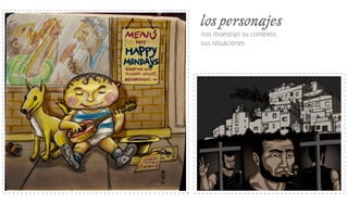 los personajes
nos muestran su contexto,
sus situaciones
 