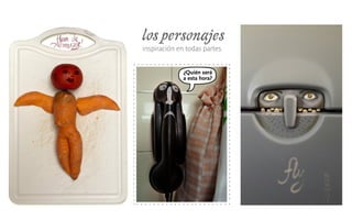 los personajes
inspiración en todas partes
 