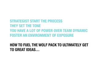 STRATEGIST START THE PROCESS!
THEY SET THE TONE!
YOU HAVE A LOT OF POWER OVER TEAM DYNAMIC!
FOSTER AN ENVIRONMENT OF EXPOS...