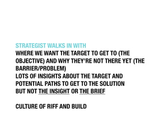 STRATEGIST WALKS IN WITH!
WHERE WE WANT THE TARGET TO GET TO (THE
OBJECTIVE) AND WHY THEY’RE NOT THERE YET (THE
BARRIER/PR...