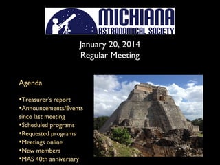 January 20, 2014
Regular Meeting
Agenda

•Treasurer’s report
•Announcements/Events
since last meeting
•Scheduled programs
•Requested programs
•Meetings online
•New members
•MAS 40th anniversary

 