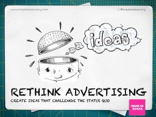 www.createmeaning.com                        @createmeaning




RETHINK ADVERTISING
CREATE IDEAS THAT CHALLENGE THE STATUS QUO
 
