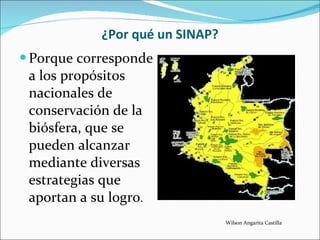 ¿Por qué un SINAP? Porque corresponde a los propósitos nacionales de conservación de la biósfera, que se pueden alcanzar mediante diversas estrategias que aportan a su logro . Wilson Angarita Castilla 