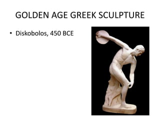 GOLDEN AGE GREEK SCULPTURE
• Diskobolos, 450 BCE
 