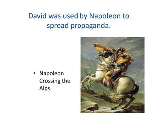 David was used by Napoleon to
     spread propaganda.




 • Napoleon
   Crossing the
   Alps
 