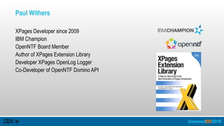 Paul Withers
XPages Developer since 2009
IBM Champion
OpenNTF Board Member
Author of XPages Extension Library
Developer XPages OpenLog Logger
Co-Developer of OpenNTF Domino API
 