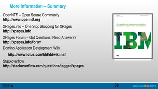 50
More Information – Summary
OpenNTF – Open Source Community
http://www.openntf.org
XPages.info – One Stop Shopping for XPages
http://xpages.info
XPages Forum – Got Questions, Need Answers?
http://xpages.info/forum
Domino Application Development Wiki
http://www.lotus.com/ldd/ddwiki.nsf
Stackoverflow
http://stackoverflow.com/questions/tagged/xpages
 