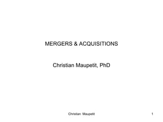 Christian Maupetit 1
MERGERS & ACQUISITIONS
Christian Maupetit, PhD
 
