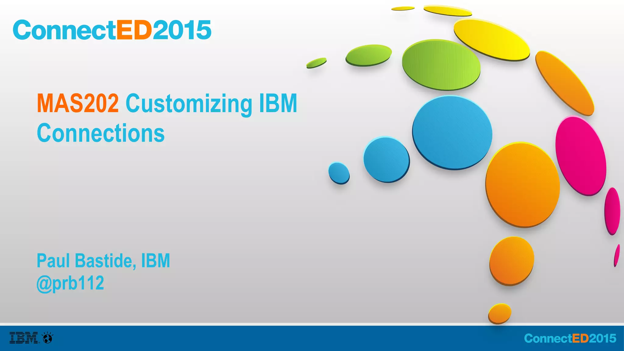 MAS202 Customizing IBM
Connections
Paul Bastide, IBM
@prb112
 
