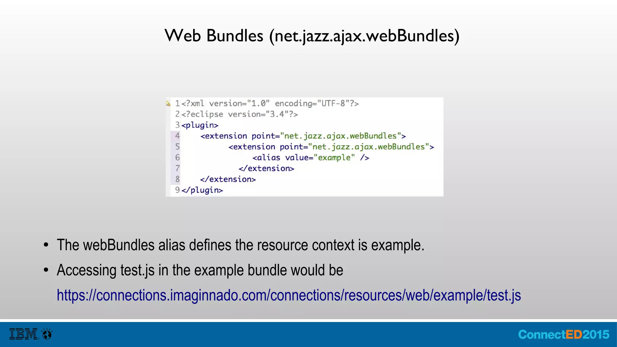 Web Bundles (net.jazz.ajax.webBundles)
● The webBundles alias defines the resource context is example.
● Accessing test.js in the example bundle would be
https://connections.imaginnado.com/connections/resources/web/example/test.js
 