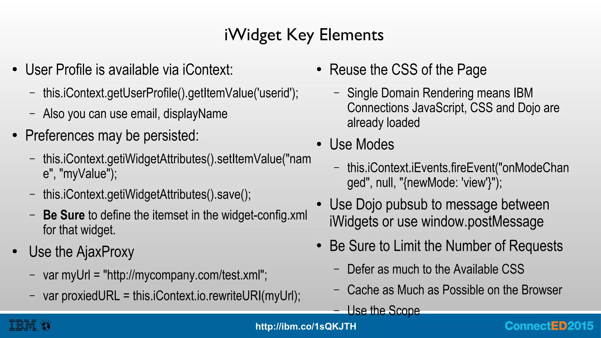 Access to Connections Data
● Access the component via Variable in the
iWidget:
– Activities {activitiesSvcRef}
– Blogs {blogsSvcRef}
– Dogear {dogearSvcRef}
– Profiles {profilesSvcRef}
– Communities {communitiesSvcRef}
– Homepage {homepageSvcRef}
– Wikis {wikisSvcRef}
– Files {filesSvcRef}
– Real XML file path {widgetContextRoot}
● Get Profiles data via {profiles}/atom/profile.do
 