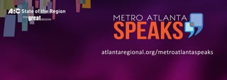 atlantaregional.org/metroatlantaspeaks
 