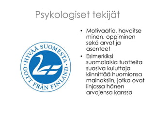 Psykologiset tekijät
• Motivaatio, havaitse
minen, oppiminen
sekä arvot ja
asenteet
• Esimerkiksi
suomalaisia tuotteita
su...