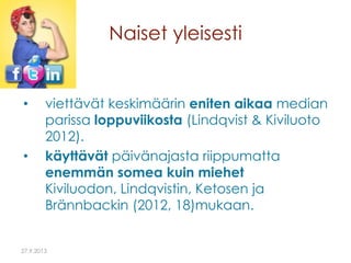 Naiset yleisesti

•

•

viettävät keskimäärin eniten aikaa median
parissa loppuviikosta (Lindqvist & Kiviluoto
2012).
käyt...