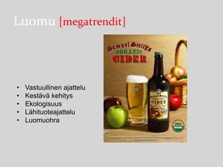 Luomu [megatrendit]

•
•
•
•
•

Vastuullinen ajattelu
Kestävä kehitys
Ekologisuus
Lähituoteajattelu
Luomuohra

 