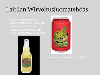 Laitilan Wirvoitusjuomatehdas
• Suomen ensimmäinen
valtakunnallisessa jakelussa
oleva aito luomusiideri
(Luomusiideri ja mehulimu
kevyt vaihtoehto joulupöytään).

• Luomu omenamehulimonaadi

 