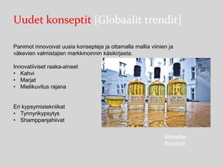 Uudet konseptit [Globaalit trendit]
Panimot innovoivat uusia konsepteja ja ottamalla mallia viinien ja
väkevien valmistajien markkinoinnin käsikirjasta.
Innovatiiviset raaka-aineet
• Kahvi
• Marjat
• Mielikuvitus rajana

Eri kypsymistekniikat
• Tynnyrikypsytys
• Shamppanjahiivat

Mikkeller
Bourbon

 