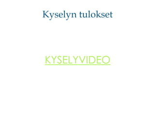 Kyselyn tulokset

KYSELYVIDEO

 