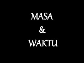 MASA
&
WAKTU
 