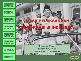 Disusun Oleh:
Rochimudin, S.Pd.
SMA NEGERI 5 SEMARANG
MASA PELAKSANAAN
DEMOKRASI di INDONESIA
 