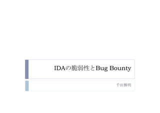 IDAの脆弱性とBug Bounty	
 
千田雅明	
 
 