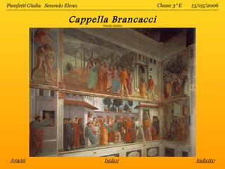 Pianfetti Giulia Secondo Elena                      Classe 3^E   15/05/2006


                          Cappella Brancacci
                                 Visuale sinistra




 Avanti                           Indice                          Indietro
 