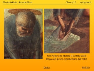 Pianfetti Giulia Secondo Elena                       Classe 3^E    15/05/2006




                                   San Pietro che prende il denaro dalla
                                   bocca del pesce e particolare del volto


                                 Indice                              Indietro
 