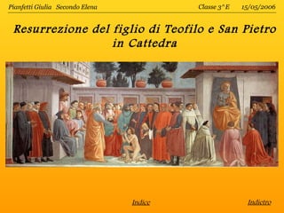 Pianfetti Giulia Secondo Elena            Classe 3^E   15/05/2006


 Resurrezione del figlio di Teofilo e San Pietro
                  in Cattedra




                                 Indice                 Indietro
 