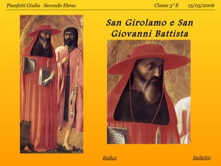 Pianfetti Giulia Secondo Elena              Classe 3^E   15/05/2006


                                  San Girolamo e San
                                   Giovanni Battista




                                 Indice                   Indietro
 