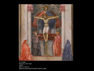 La Trinidad
Masaccio, 1401-1428
Fresco
680 cm × 475 cm
Iglesia de Santa María Novella, Florencia, Italia
 
