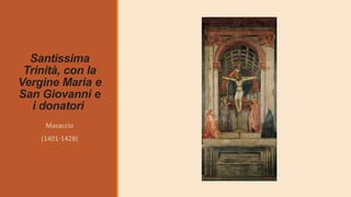 Santissima
Trinità, con la
Vergine Maria e
San Giovanni e
i donatori
Masaccio
(1401-1428)
 