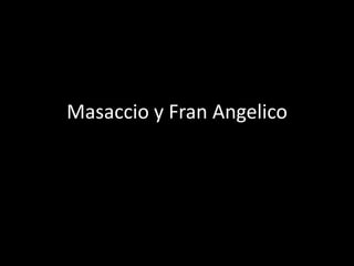 Masaccio y Fran Angelico

 