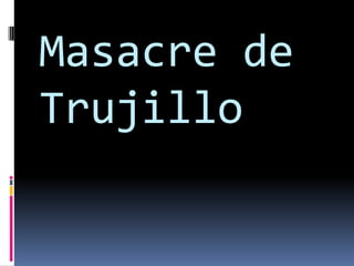 Masacre de
Trujillo
 